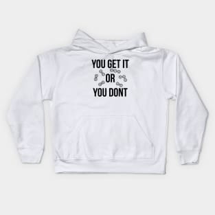 You get it or you don't funny T-shirt Kids Hoodie